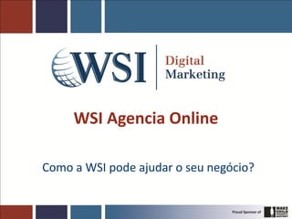 WSI Agencia Online

Como a WSI pode ajudar o seu negócio?
 