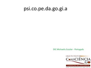 psi.co.pe.da.go.gi.aDIC Michaelis Escolar - Português