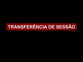TRANSFERÊNCIA DE SESSÃO
 