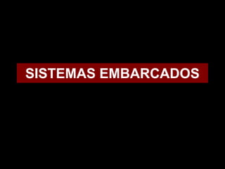 SISTEMAS EMBARCADOS
 
