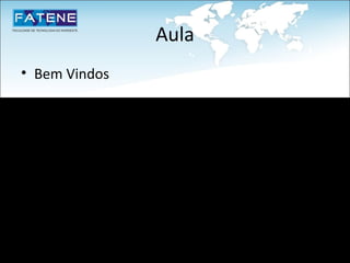 Aula
• Bem Vindos

• Boa Aula!!

• Qualquer dúvida pode falar!
 