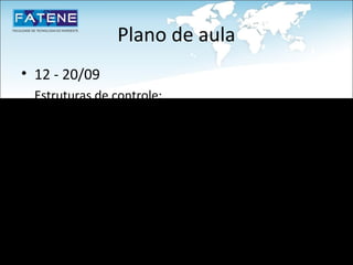 Plano de aula
• 12 - 20/09
  Estruturas de controle;
• 13 - 22/09
  Apresentação dos conceitos e técnicas orientados a
  objetos
• 14 - 27/09
–     Classe;
– Objeto;
– Atributos;
 