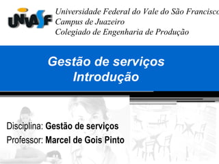 Gestão  de  serviços Introdução Disciplina:  Gestão de serviços Professor:  Marcel de Gois Pinto 