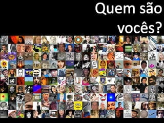 Quem são vocês?