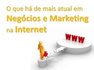 O que há de mais atual em Negócios e Marketingna Internet