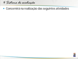 4 Sistema de avaliação
 Concernirá na realização das seguintes atividades
 