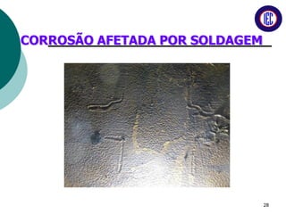 CORROSÃO AFETADA POR SOLDAGEM
28
 