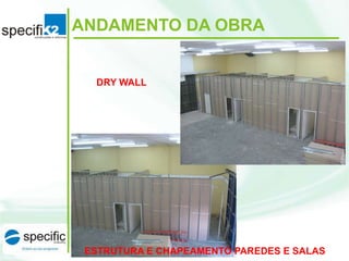 ANDAMENTO DA OBRA

DRY WALL

ESTRUTURA E CHAPEAMENTO PAREDES E SALAS

 