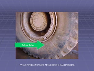 Manchão
PNEUS APRESENTANDO MANCHÕES E RACHADURAS
 