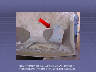 REVESTIMENTO DA CAÇAMBA DANIFICADO E
“BICO DE PATO” COM DESGASTE EM EXCESSO
 