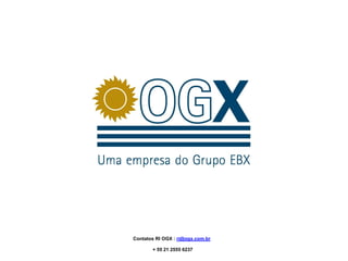 Contatos RI OGX : ri@ogx.com.br

       + 55 21 2555 6237
 