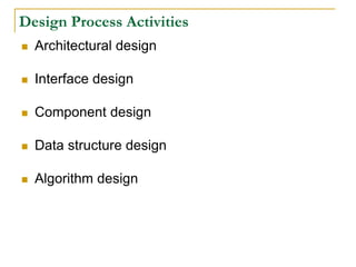 Design Process Activities
 Architectural design
 Interface design
 Component design
 Data structure design
 Algorithm design
 
