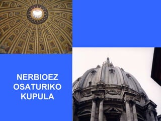 NERBIOEZ
OSATURIKO
  KUPULA
 