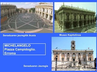 Senaduaren jauregitik ikusia           Museo Kapitolinoa



 MICHELANGELO
 Piazza Campidoglio.
 Erroma


                 Senaduaren Jauregia
 