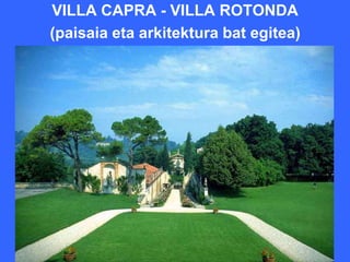 VILLA CAPRA - VILLA ROTONDA
(paisaia eta arkitektura bat egitea)
 