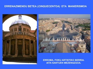 ERRENAZIMENDU BETEA (CINQUECENTOA) ETA MANIERISMOA




                       ERROMA, FOKU ARTISTIKO BERRIA.
                         AITA SANTUEN MEZENAZGOA.
 