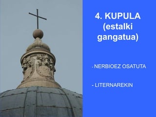 4. KUPULA
   (estalki
 gangatua)


- NERBIOEZ   OSATUTA


- LITERNAREKIN
 