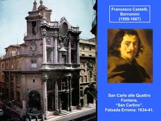 Francesco Castelli,
       Borromini
      (1599-1667)




 San Carlo alle Quattro
        Fontane,
     “San Carlino”.
Fatxada Erroma. 1634-41.
 