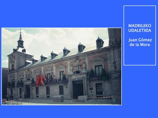 MADRILEKO
UDALETXEA

Juan Gómez
 de la Mora
 