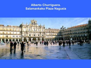 Alberto Churriguera.
Salamankako Plaza Nagusia
 