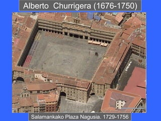 Alberto Churrigera (1676-1750)




  Salamankako Plaza Nagusia. 1729-1756
 