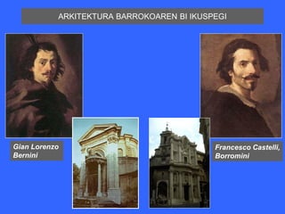 ARKITEKTURA BARROKOAREN BI IKUSPEGI




Gian Lorenzo                               Francesco Castelli,
Bernini                                    Borromini
 