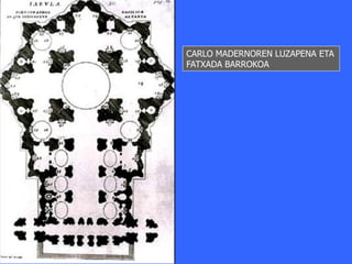 CARLO MADERNOREN LUZAPENA ETA
FATXADA BARROKOA
 