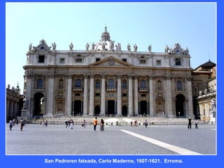 San Pedroren fatxada, Carlo Maderno, 1607-1621. Erroma.
 