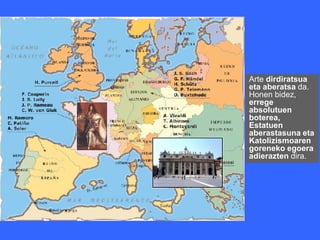 Arte dirdiratsua
eta aberatsa da.
Honen bidez,
errege
absolutuen
boterea,
Estatuen
aberastasuna eta
Katolizismoaren
goreneko egoera
adierazten dira.
 