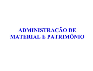 ADMINISTRAÇÃO DE
MATERIAL E PATRIMÔNIO
 