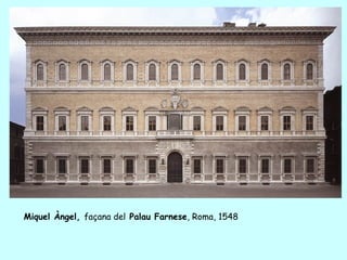 Miquel Àngel, façana del Palau Farnese, Roma, 1548
 