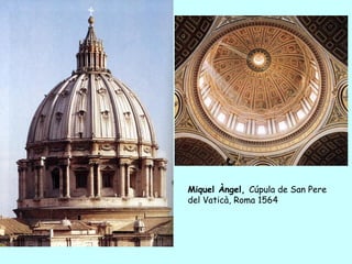 Miquel Àngel, Cúpula de San Pere
del Vaticà, Roma 1564
 