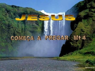 JESUS  PREGAR   Mt 4COMEÇA  A