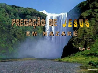  J E S U SPREGAÇÃO  DE E M   N A Z A R É Lc 4