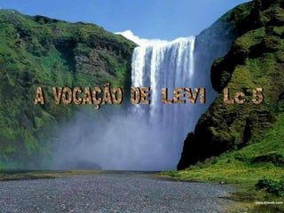 A  VOCAÇÃO  DE LEVI   Lc 5