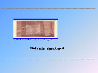   ~~~~~~~~~~~~~~minha mãe - foto: Angela ~~~~~~~~~~~~~~~~