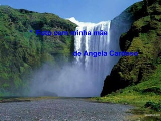 *  Foto com minha mãede Angela Cardoso