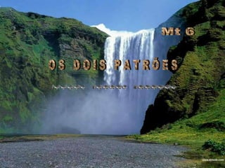 Mt 6O S   D O I S   P A T R Õ E S~~~~~   ~~~~~   ~~~~~~