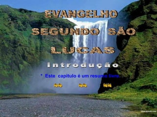 EVANGELHOSEGUNDO  SÃOObs.:*Titulo certLUCASIntrodução~~        ~~        ~~ *  Este  capitulo é um resumo livre.Obs.:     * Titulo certo: