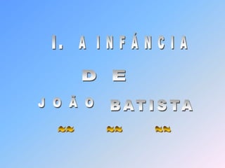 I.A  I N F Á N C I AD EJ O Ã O   BATISTA~~        ~~        ~~