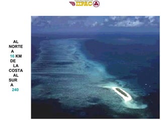 AL NORTE A  16  KM DE  LA COSTA AL SUR  A  240  