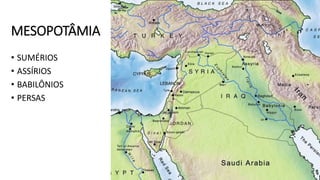 MESOPOTÂMIA
• SUMÉRIOS
• ASSÍRIOS
• BABILÔNIOS
• PERSAS
 