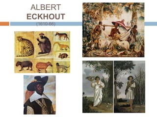 ALBERT
ECKHOUT
(1610-66)
 