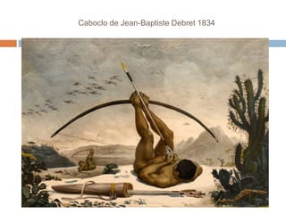 Caboclo de Jean-Baptiste Debret 1834
 