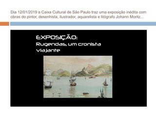 Dia 12/01/2019 a Caixa Cultural de São Paulo traz uma exposição inédita com
obras do pintor, desenhista, ilustrador, aquarelista e litógrafo Johann Moritz...
 