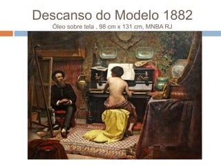 Descanso do Modelo 1882
Óleo sobre tela , 98 cm x 131 cm, MNBA RJ
 