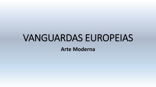 VANGUARDAS EUROPEIAS
Arte Moderna
 