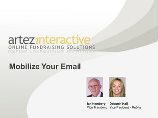 Mobilize Your Email



                      Ian Hembery Deborah Hall
                      Vice President Vice President - Mobile
 