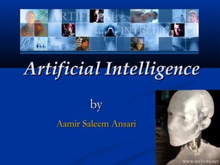 Artificial IntelligenceArtificial Intelligence
byby
Aamir Saleem AnsariAamir Saleem Ansari
www.techora.net
 