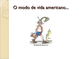 O modo de vida americano... 